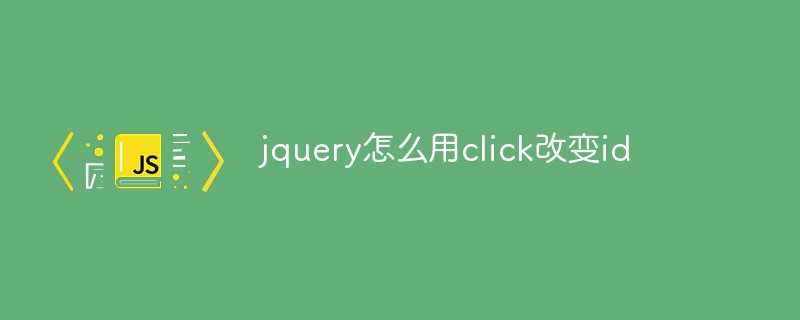jquery怎么用click改变id