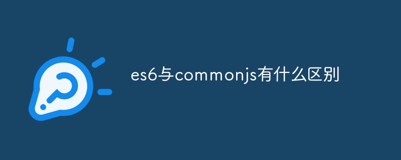 es6与commonjs有什么区别